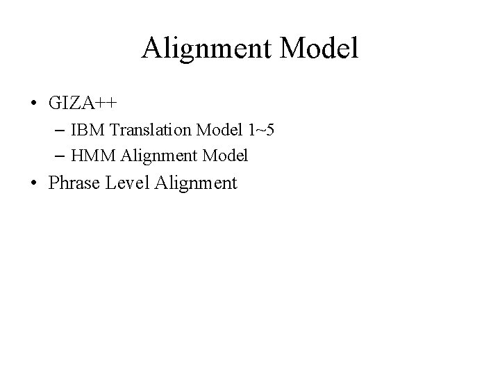 Alignment Model • GIZA++ – IBM Translation Model 1~5 – HMM Alignment Model •