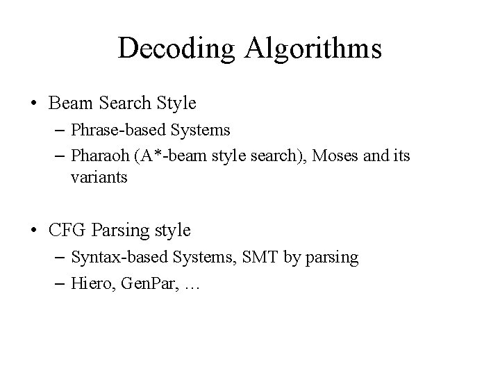 Decoding Algorithms • Beam Search Style – Phrase-based Systems – Pharaoh (A*-beam style search),