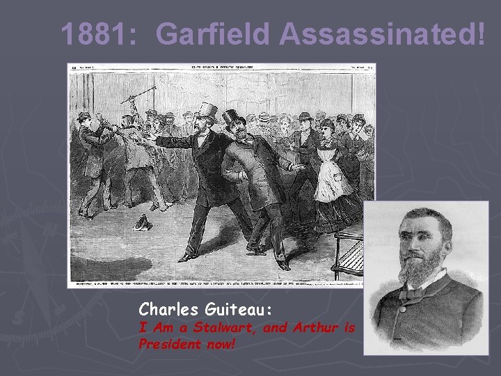 1881: Garfield Assassinated! Charles Guiteau: I Am a Stalwart, and Arthur is President now!