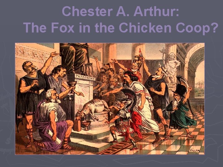 Chester A. Arthur: The Fox in the Chicken Coop? 