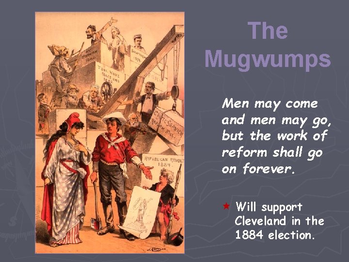 The Mugwumps Men may come and men may go, but the work of reform