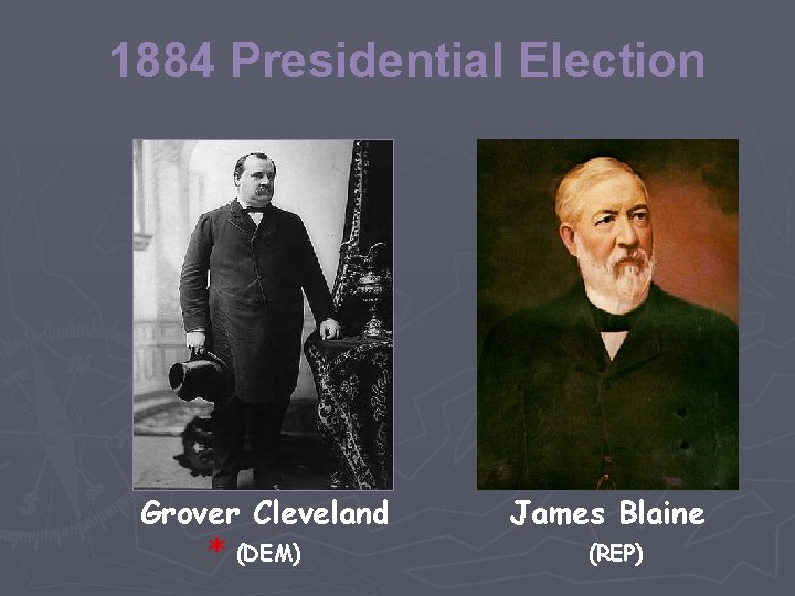 1884 Presidential Election Grover Cleveland * (DEM) James Blaine (REP) 