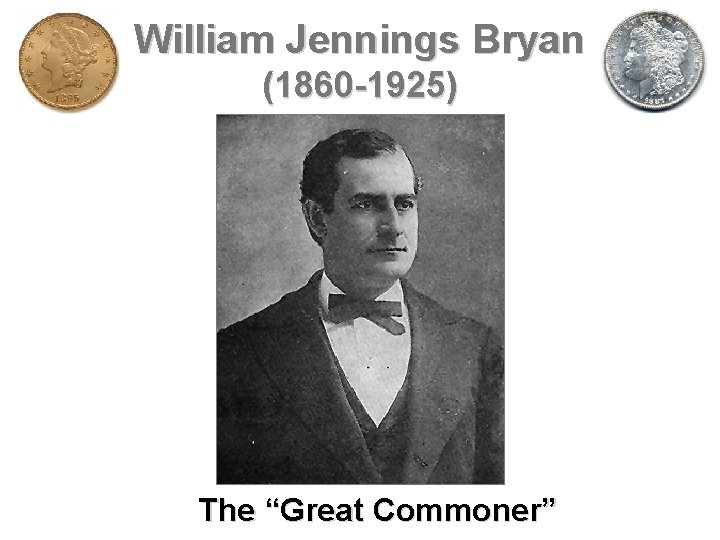 William Jennings Bryan (1860 -1925) The “Great Commoner” 