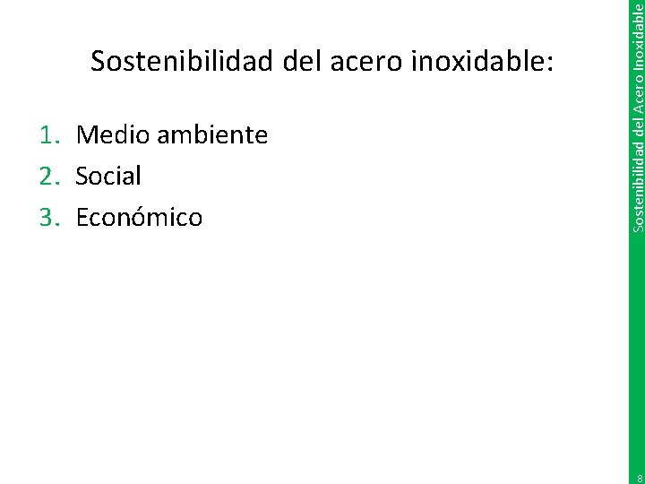 1. Medio ambiente 2. Social 3. Económico Sostenibilidad del Acero Inoxidable Sostenibilidad del acero