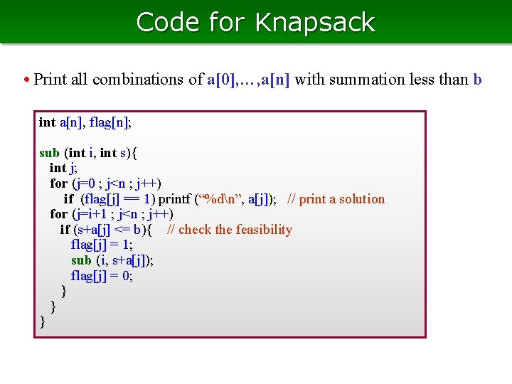 Code for Knapsack • Print all combinations of a[0], …, a[n] with summation less