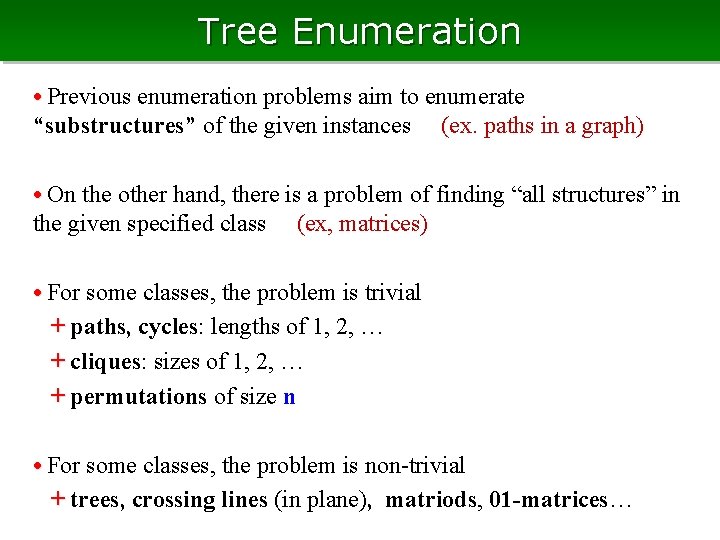 Tree Enumeration • Previous enumeration problems aim to enumerate “substructures” of the given instances