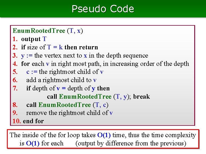 Pseudo Code Enum. Rooted. Tree (T, x) 1. output T 2. if size of
