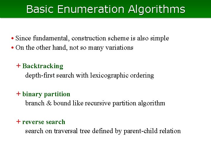 Basic Enumeration Algorithms • Since fundamental, construction scheme is also simple • On the