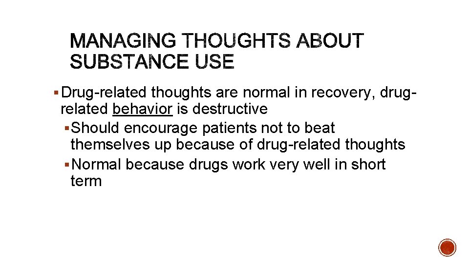 § Drug-related thoughts are normal in recovery, drug- related behavior is destructive § Should