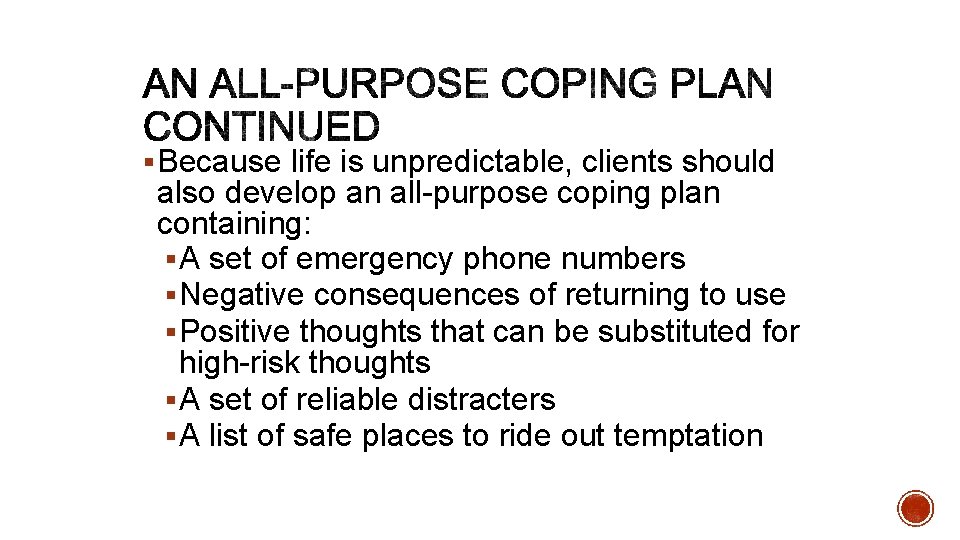 § Because life is unpredictable, clients should also develop an all-purpose coping plan containing: