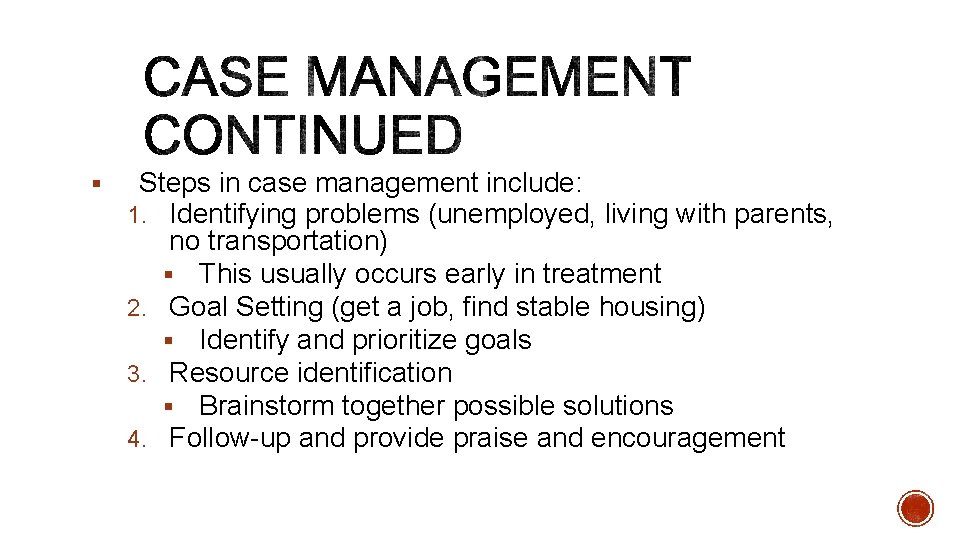 § Steps in case management include: 1. Identifying problems (unemployed, living with parents, no