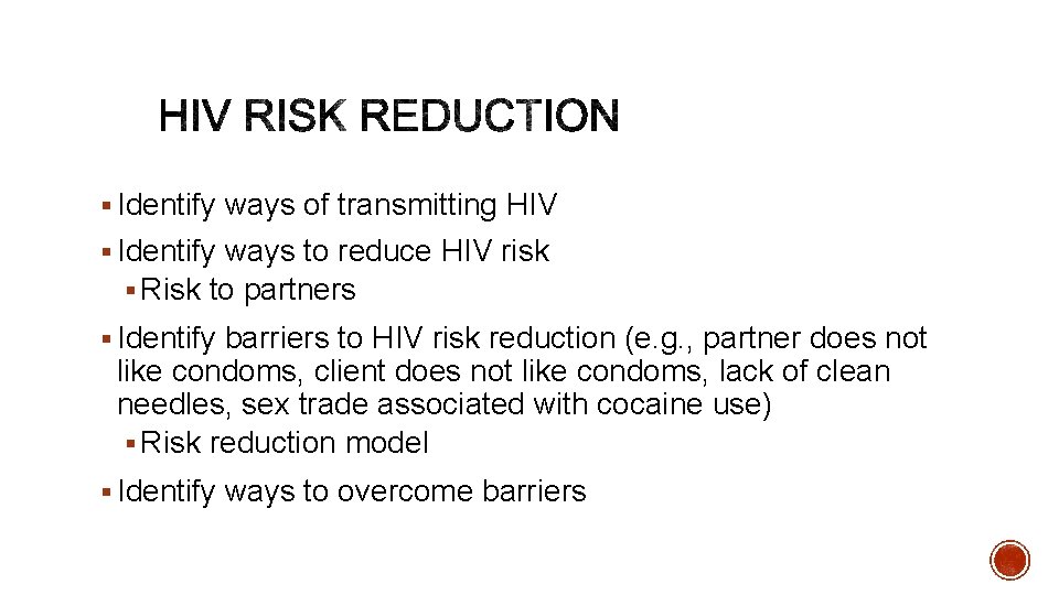 § Identify ways of transmitting HIV § Identify ways to reduce HIV risk §