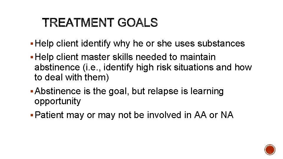 § Help client identify why he or she uses substances § Help client master