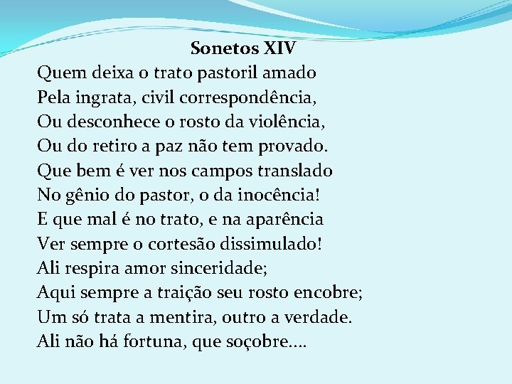 Sonetos XIV Quem deixa o trato pastoril amado Pela ingrata, civil correspondência, Ou desconhece