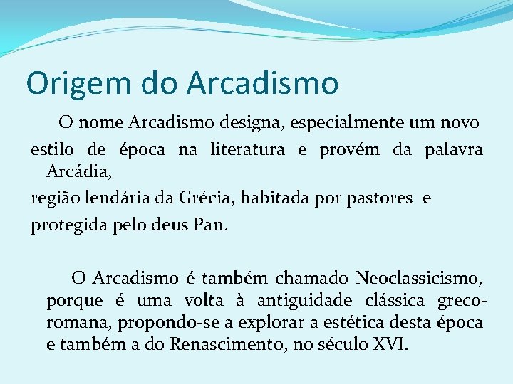 Origem do Arcadismo O nome Arcadismo designa, especialmente um novo estilo de época na