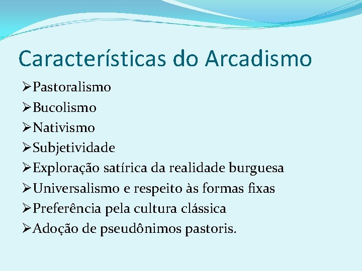 Características do Arcadismo ØPastoralismo ØBucolismo ØNativismo ØSubjetividade ØExploração satírica da realidade burguesa ØUniversalismo e