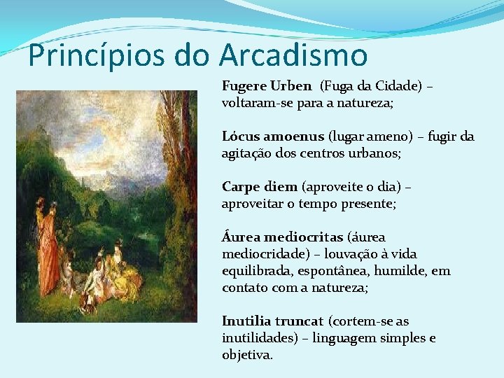 Princípios do Arcadismo Fugere Urben (Fuga da Cidade) – voltaram-se para a natureza; Lócus