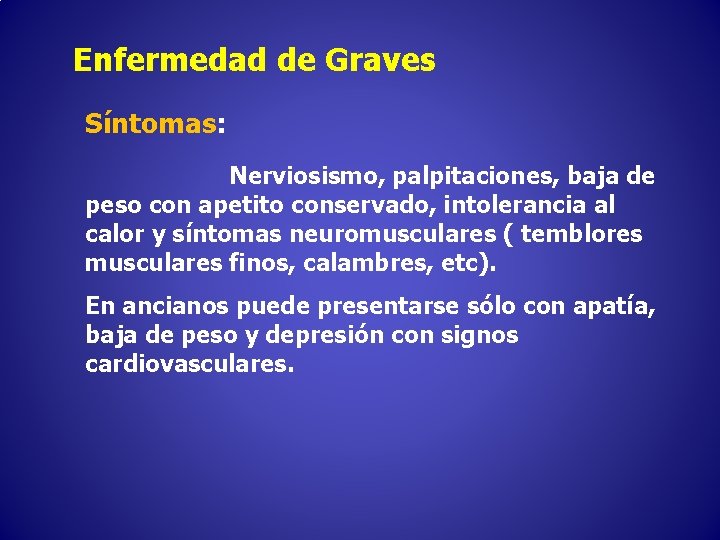 Enfermedad de Graves Síntomas: Nerviosismo, palpitaciones, baja de peso con apetito conservado, intolerancia al