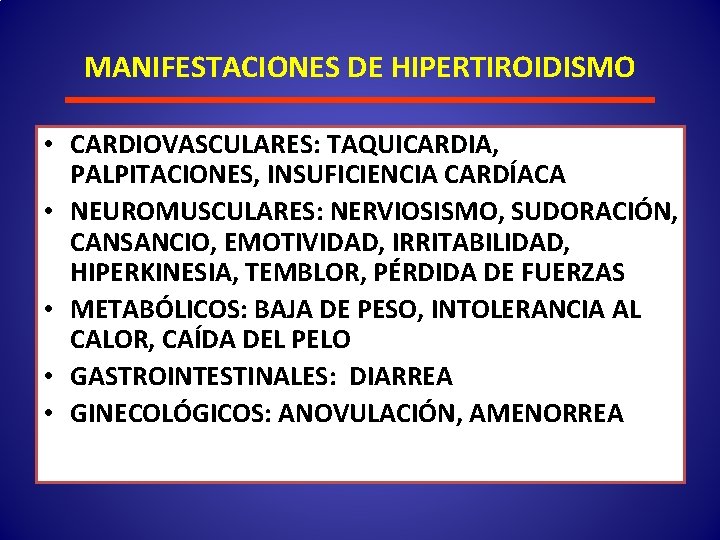 MANIFESTACIONES DE HIPERTIROIDISMO • CARDIOVASCULARES: TAQUICARDIA, PALPITACIONES, INSUFICIENCIA CARDÍACA • NEUROMUSCULARES: NERVIOSISMO, SUDORACIÓN, CANSANCIO,