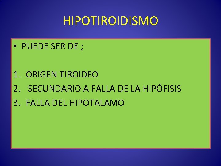 HIPOTIROIDISMO • PUEDE SER DE ; 1. ORIGEN TIROIDEO 2. SECUNDARIO A FALLA DE