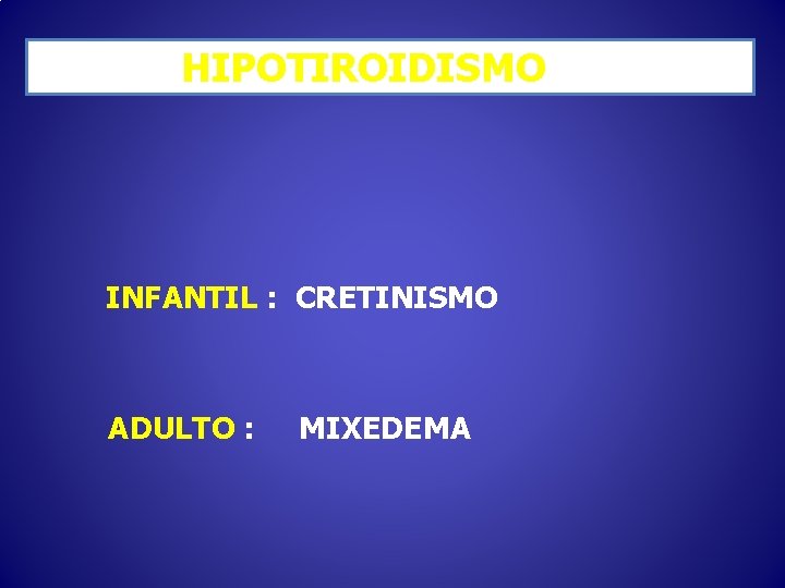 HIPOTIROIDISMO INFANTIL : CRETINISMO ADULTO : MIXEDEMA 