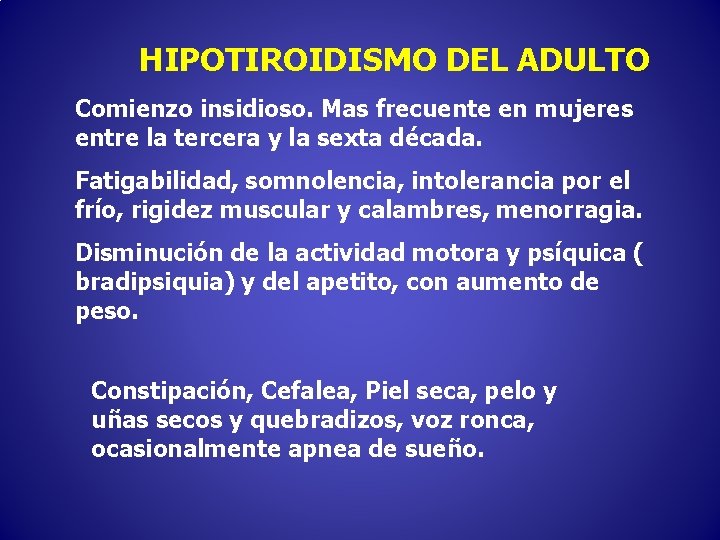 HIPOTIROIDISMO DEL ADULTO Comienzo insidioso. Mas frecuente en mujeres entre la tercera y la