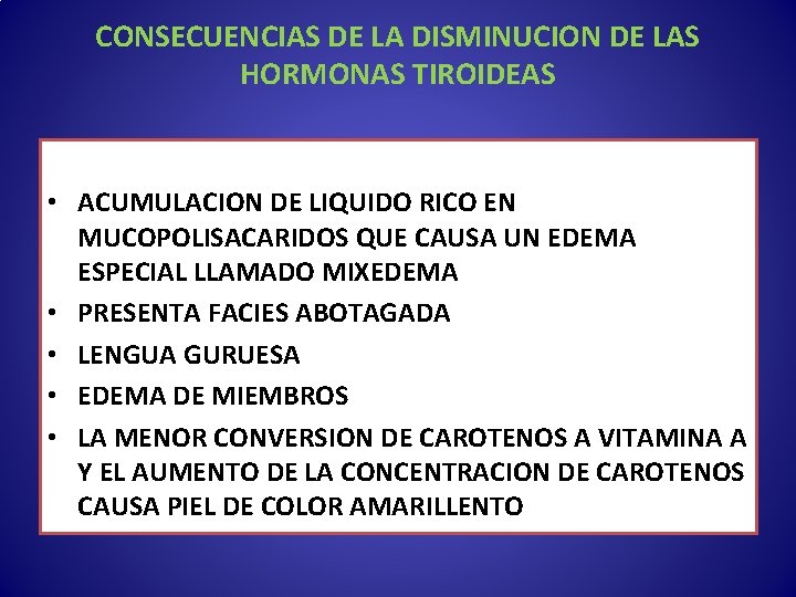 CONSECUENCIAS DE LA DISMINUCION DE LAS HORMONAS TIROIDEAS • ACUMULACION DE LIQUIDO RICO EN