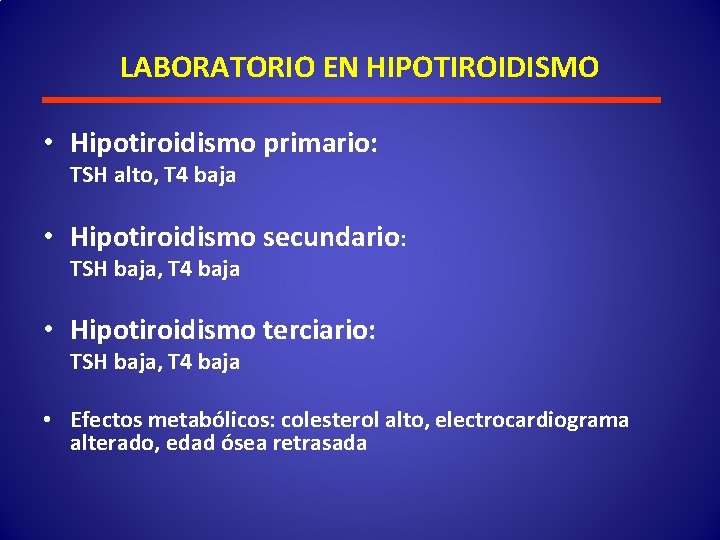 LABORATORIO EN HIPOTIROIDISMO • Hipotiroidismo primario: TSH alto, T 4 baja • Hipotiroidismo secundario: