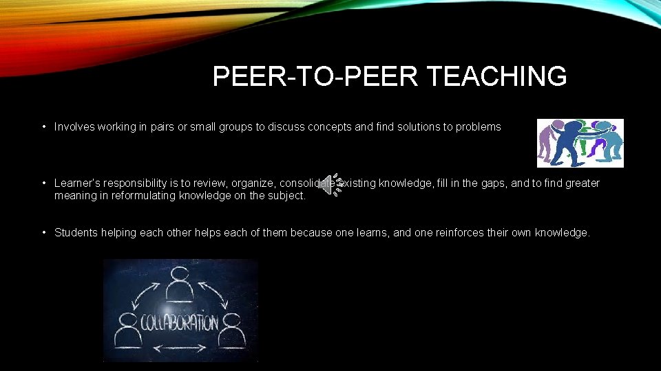 PEER-TO-PEER TEACHING • Involves working in pairs or small groups to discuss concepts and
