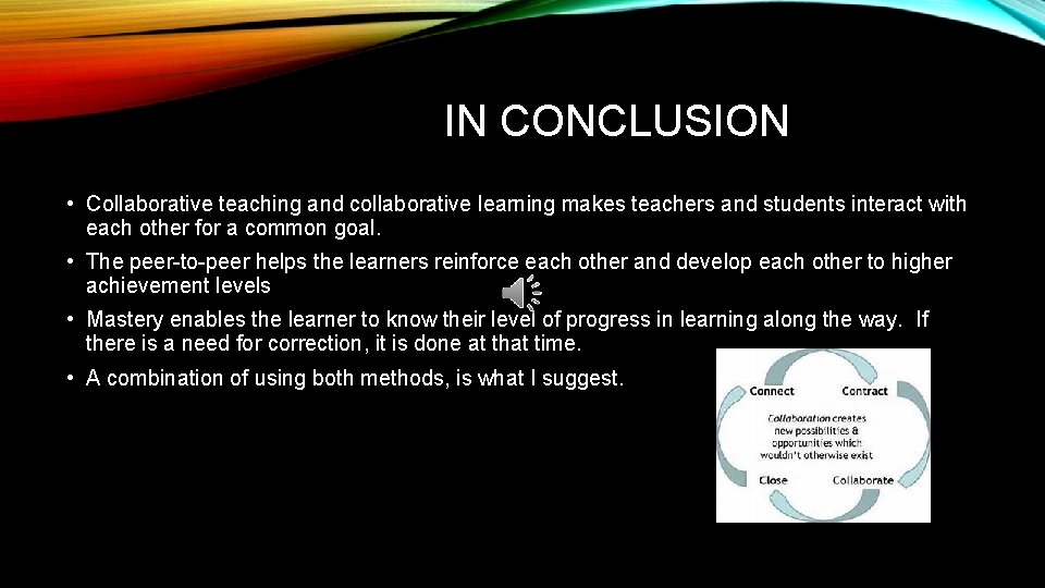 IN CONCLUSION • Collaborative teaching and collaborative learning makes teachers and students interact with