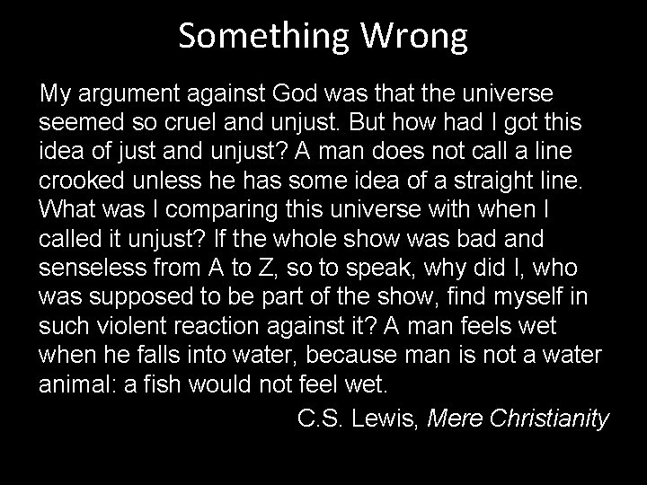 Something Wrong My argument against God was that the universe seemed so cruel and