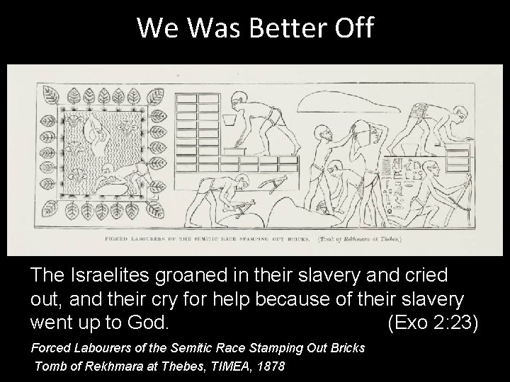 We Was Better Off The Israelites groaned in their slavery and cried out, and