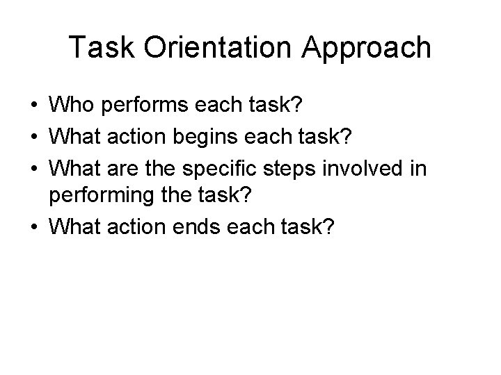 Task Orientation Approach • Who performs each task? • What action begins each task?