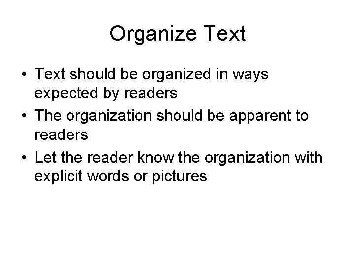 Organize Text • Text should be organized in ways expected by readers • The