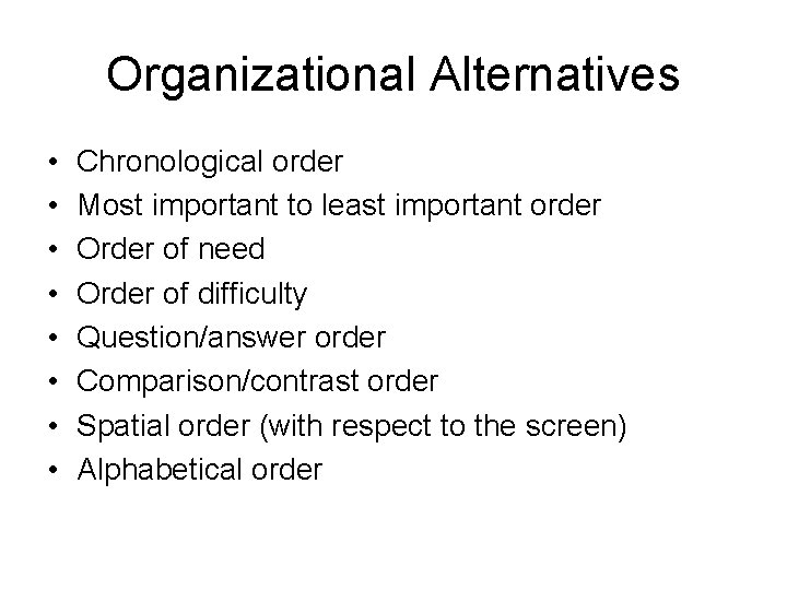 Organizational Alternatives • • Chronological order Most important to least important order Order of