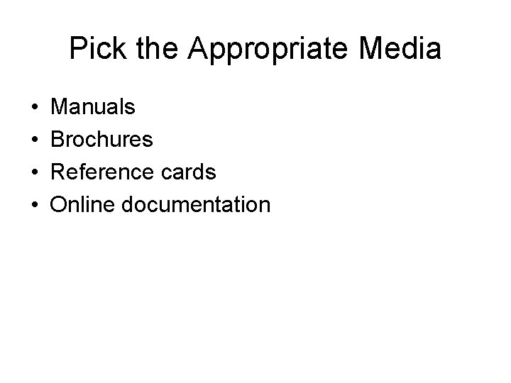 Pick the Appropriate Media • • Manuals Brochures Reference cards Online documentation 