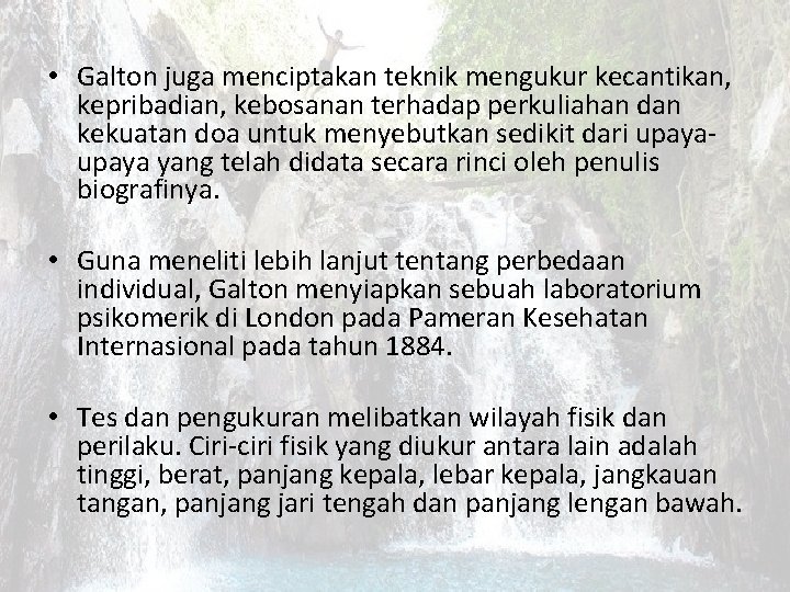  • Galton juga menciptakan teknik mengukur kecantikan, kepribadian, kebosanan terhadap perkuliahan dan kekuatan