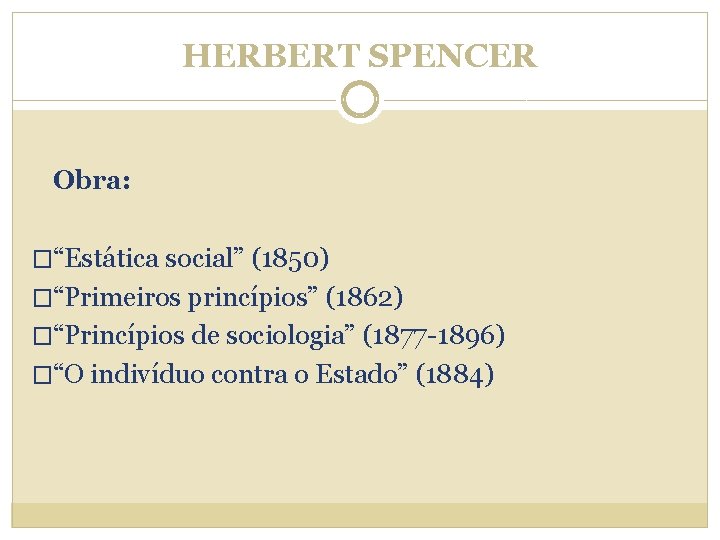 HERBERT SPENCER Obra: �“Estática social” (1850) �“Primeiros princípios” (1862) �“Princípios de sociologia” (1877 -1896)