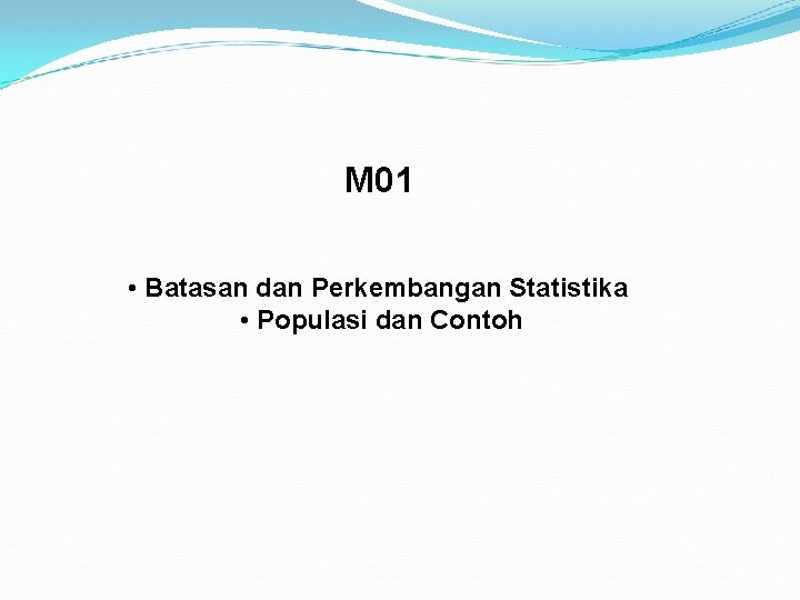 M 01 • Batasan dan Perkembangan Statistika • Populasi dan Contoh 