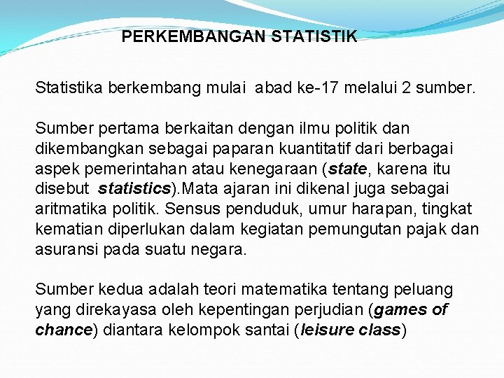 PERKEMBANGAN STATISTIK Statistika berkembang mulai abad ke-17 melalui 2 sumber. Sumber pertama berkaitan dengan