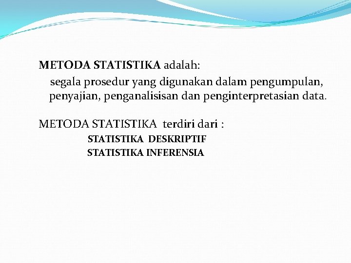 METODA STATISTIKA adalah: segala prosedur yang digunakan dalam pengumpulan, penyajian, penganalisisan dan penginterpretasian data.