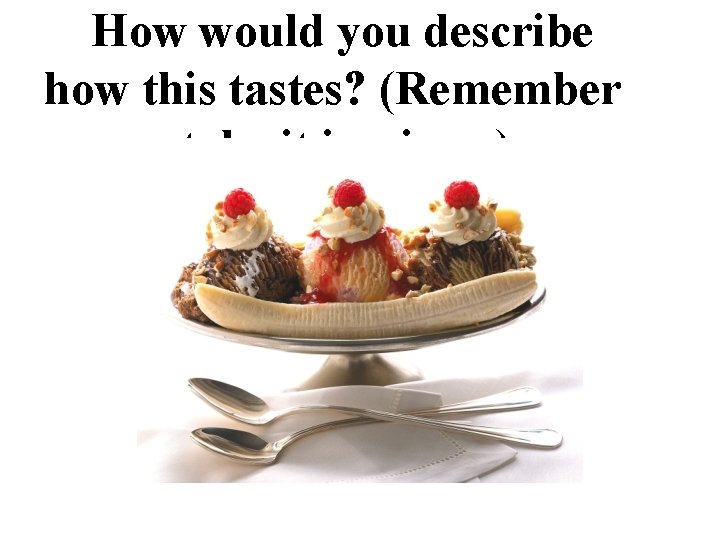 How would you describe how this tastes? (Remember take it in pieces) 