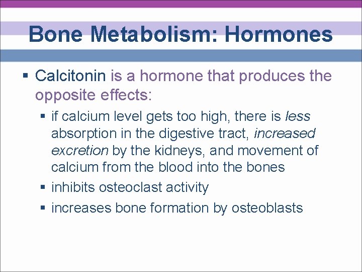 Bone Metabolism: Hormones § Calcitonin is a hormone that produces the opposite effects: §