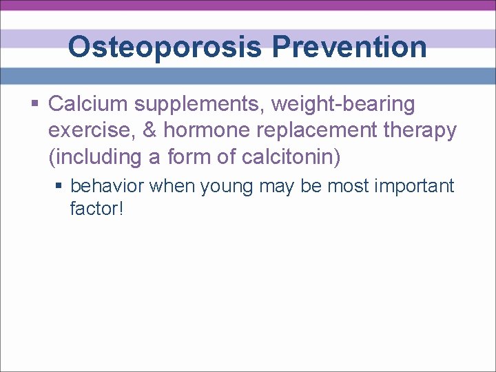 Osteoporosis Prevention § Calcium supplements, weight-bearing exercise, & hormone replacement therapy (including a form