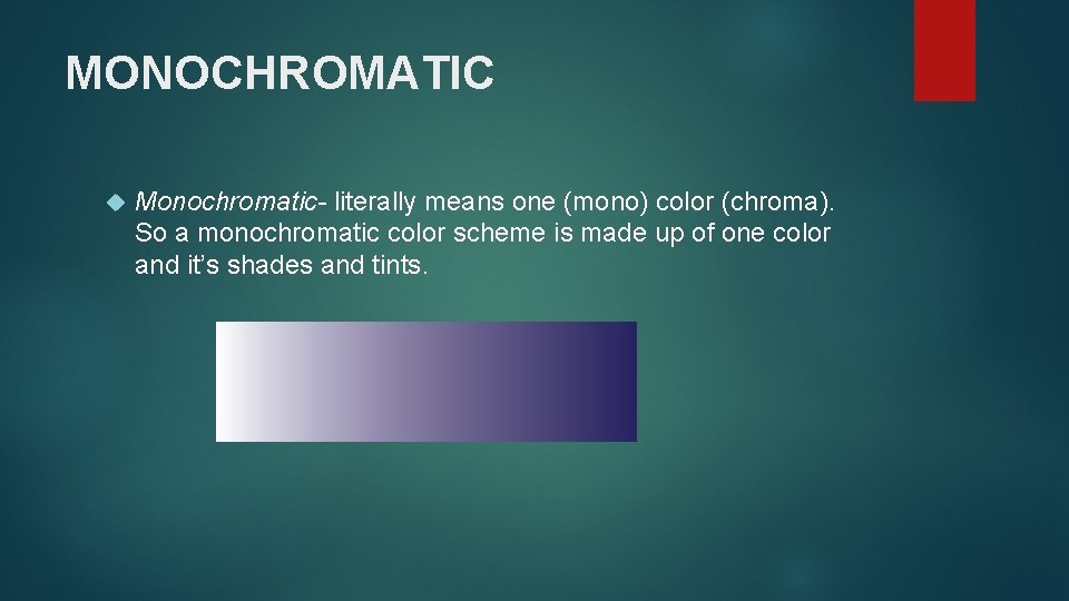MONOCHROMATIC Monochromatic- literally means one (mono) color (chroma). So a monochromatic color scheme is