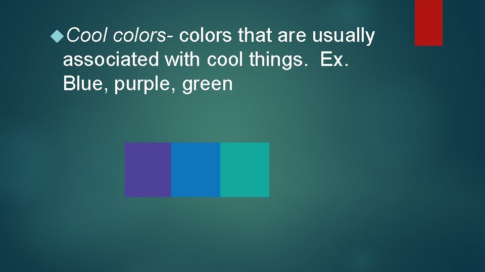  Cool colors- colors that are usually associated with cool things. Ex. Blue, purple,