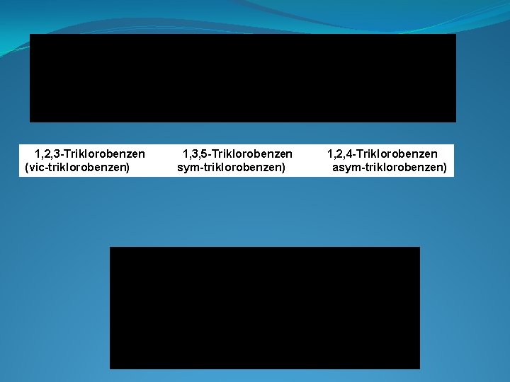 1, 2, 3 -Triklorobenzen (vic-triklorobenzen) 1, 3, 5 -Triklorobenzen sym-triklorobenzen) 1, 2, 4 -Triklorobenzen