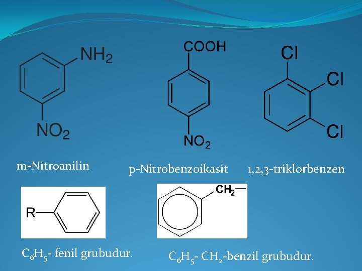 m-Nitroanilin p-Nitrobenzoikasit C 6 H 5 - fenil grubudur. 1, 2, 3 -triklorbenzen C