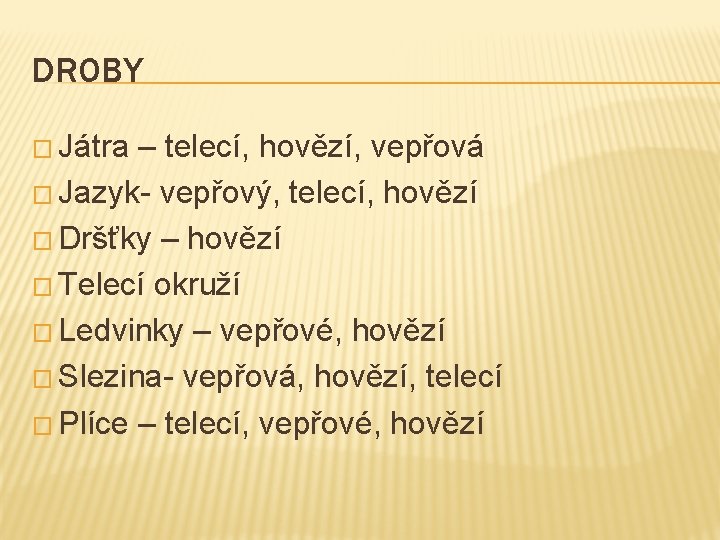 DROBY � Játra – telecí, hovězí, vepřová � Jazyk- vepřový, telecí, hovězí � Dršťky