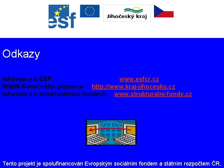 Odkazy Informace o ESF: www. esfcr. cz WWW Konečného příjemce: http: //www. kraj-jihocesky. cz